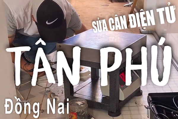 Sửa cân điện tử tận nơi Tân Phú Đồng Nai Cân Điện Tử Gia Phát
